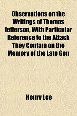Book cover for Observations on the Writings of Thomas Jefferson, with Particular Reference to the Attack They Contain on the Memory of the Late Gen