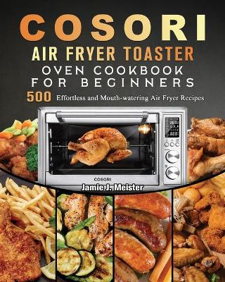 Cover of Cosori Air Fryer Toaster Oven Cookbook for Beginners