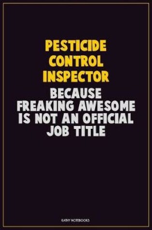 Cover of Pesticide Control Inspector, Because Freaking Awesome Is Not An Official Job Title