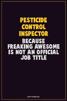 Book cover for Pesticide Control Inspector, Because Freaking Awesome Is Not An Official Job Title