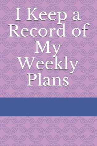 Cover of I Keep a Record of My Weekly Plans