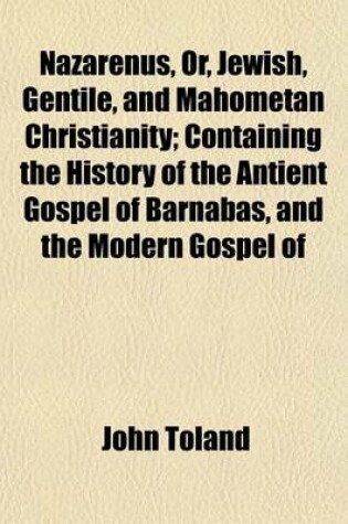 Cover of Nazarenus, Or, Jewish, Gentile, and Mahometan Christianity; Containing the History of the Antient Gospel of Barnabas, and the Modern Gospel of