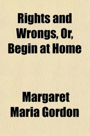 Cover of Rights and Wrongs, Or, Begin at Home
