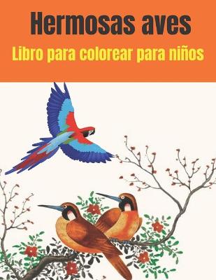 Book cover for Hermosas aves Libro para colorear para niños