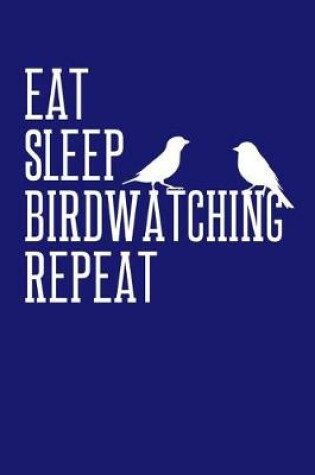 Cover of Eat Sleep Birdwatching Repeat