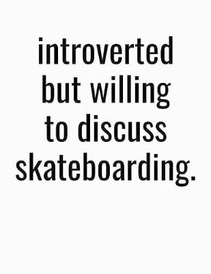 Book cover for Introverted But Willing To Discuss Skateboarding