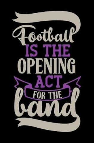 Cover of Football Is The Opening Act For The Band