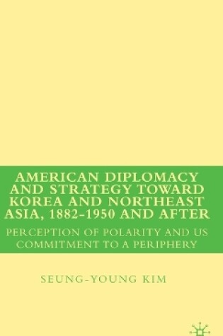 Cover of American Diplomacy and Strategy toward Korea and Northeast Asia, 1882 - 1950 and After