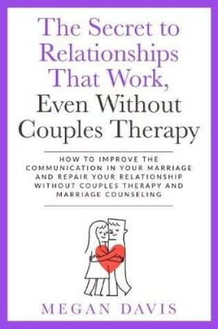 Cover of The Secret to Relationships That Work, Even Without Couples Therapy