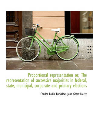 Book cover for Proportional Representation Or, the Representation of Successive Majorities in Federal, State, Munic