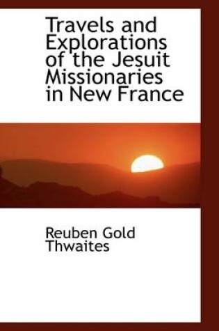 Cover of Travels and Explorations of the Jesuit Missionaries in New France