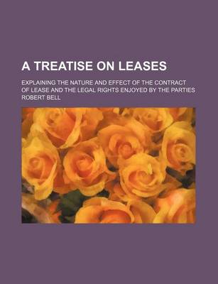 Book cover for A Treatise on Leases; Explaining the Nature and Effect of the Contract of Lease and the Legal Rights Enjoyed by the Parties