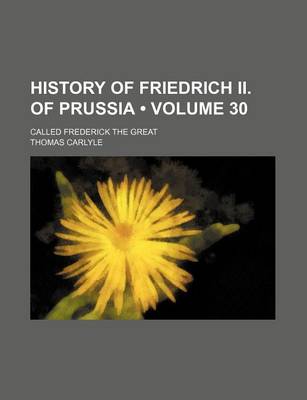 Book cover for History of Friedrich II. of Prussia (Volume 30); Called Frederick the Great