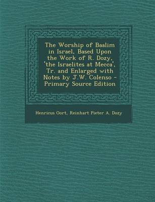 Book cover for The Worship of Baalim in Israel, Based Upon the Work of R. Dozy, 'The Israelites at Mecca', Tr. and Enlarged with Notes by J.W. Colenso - Primary Sour