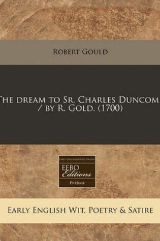 Cover of The Dream to Sr. Charles Duncomb / By R. Gold. (1700)