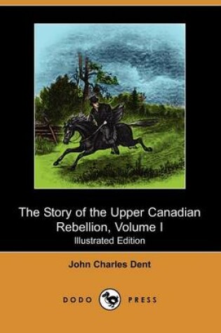 Cover of The Story of the Upper Canadian Rebellion, Volume I (Illustrated Edition) (Dodo Press)