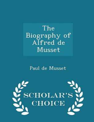 Book cover for The Biography of Alfred de Musset - Scholar's Choice Edition