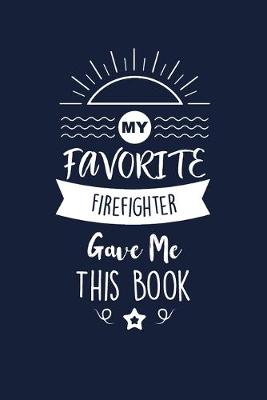 Book cover for My Favorite Firefighter Gave Me This Book