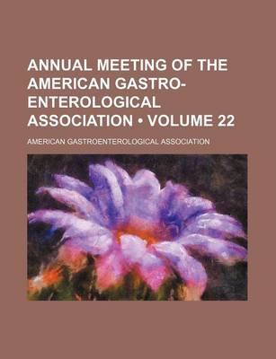 Book cover for Annual Meeting of the American Gastro-Enterological Association (Volume 22 )