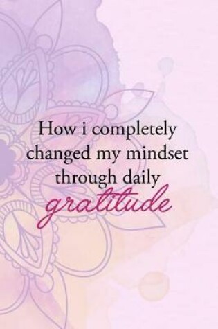 Cover of How I Completely Changed My Mindset Through Daily Gratitude