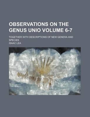 Book cover for Observations on the Genus Unio Volume 6-7; Together with Descriptions of New Genera and Species