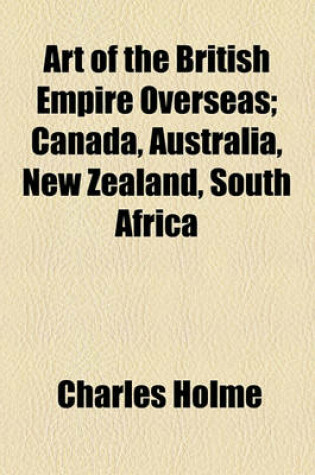 Cover of Art of the British Empire Overseas; Canada, Australia, New Zealand, South Africa