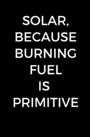 Cover of Solar, Because Burning Fuel Is Primitive