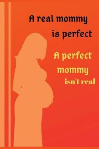 Cover of A real mommy is perfect a perfect mommy isn't real