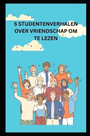 Cover of 5 Studentenverhalen Over Vriendschap Om Te Lezen