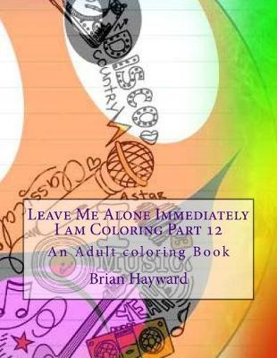 Book cover for Leave Me Alone Immediately I am Coloring Part 12