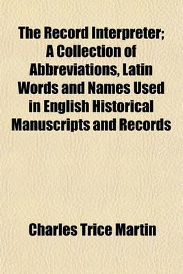 Book cover for The Record Interpreter; A Collection of Abbreviations, Latin Words and Names Used in English Historical Manuscripts and Records