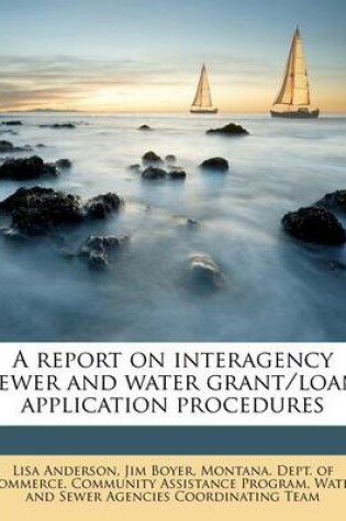 Cover of A Report on Interagency Sewer and Water Grant/Loan Application Procedures