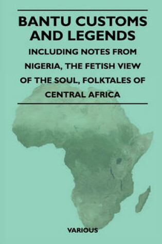 Cover of Bantu Customs And Legends - Including Notes From Nigeria, The Fetish View Of The Soul, Folktales Of Central Africa