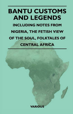 Book cover for Bantu Customs And Legends - Including Notes From Nigeria, The Fetish View Of The Soul, Folktales Of Central Africa