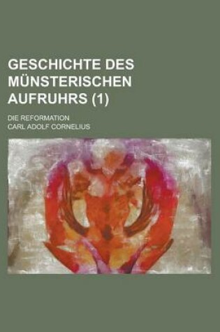 Cover of Geschichte Des Munsterischen Aufruhrs; Die Reformation (1 )