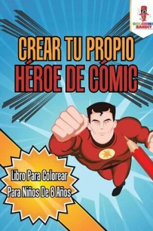 Cover of Crear Tu Propio Héroe De Cómic