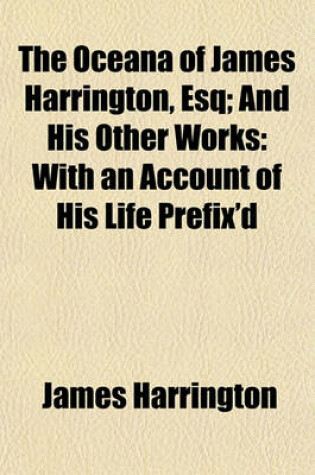 Cover of The Oceana of James Harrington, Esq; And His Other Works