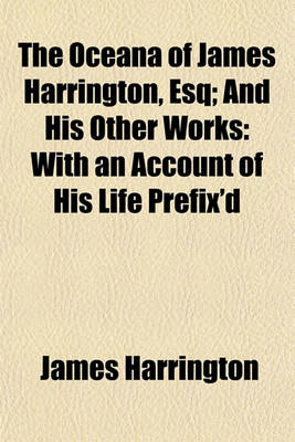 Book cover for The Oceana of James Harrington, Esq; And His Other Works