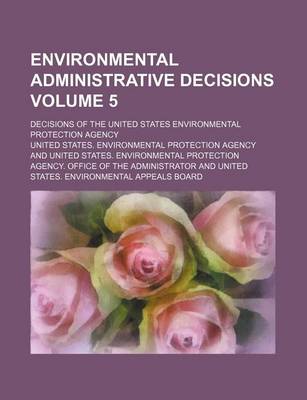 Book cover for Environmental Administrative Decisions Volume 5; Decisions of the United States Environmental Protection Agency