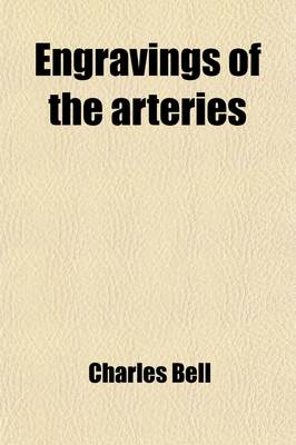 Book cover for Engravings of the Arteries; Illustrating the Second Volume of the Anatomy of the Human Body, and Serving as an Introduction to the Surgery of