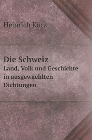 Cover of Die Schweiz Land, Volk und Geschichte in ausgewaehlten Dichtungen