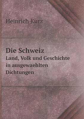 Book cover for Die Schweiz Land, Volk und Geschichte in ausgewaehlten Dichtungen