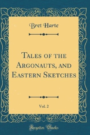 Cover of Tales of the Argonauts, and Eastern Sketches, Vol. 2 (Classic Reprint)