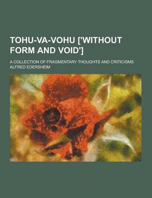 Book cover for Tohu-Va-Vohu ['Without Form and Void']; A Collection of Fragmentary Thoughts and Criticisms