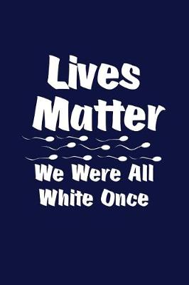 Book cover for Lives Matter We Were All White Once Sperm