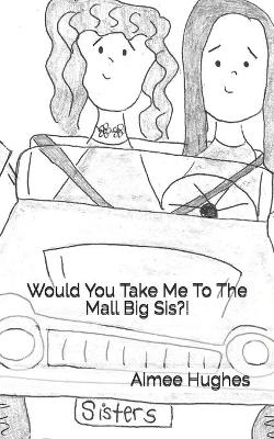 Book cover for Would You Take Me To The Mall Big Sis?!