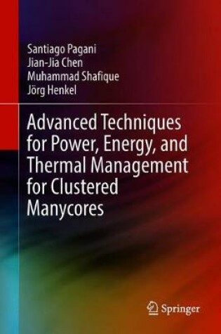 Cover of Advanced Techniques for Power, Energy, and Thermal Management for Clustered Manycores