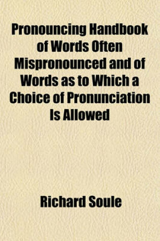 Cover of Pronouncing Handbook of Words Often Mispronounced and of Words as to Which a Choice of Pronunciation Is Allowed