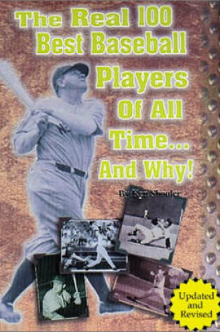 Cover of The Real 100 Best Baseball Players of All Time... & Why!