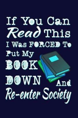 Cover of If You Can Read This I Was Forced To Put My Book Down And Re-enter Society